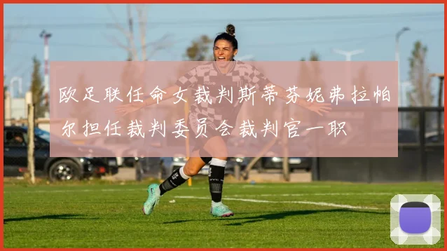 欧足联任命女裁判斯蒂芬妮弗拉帕尔担任裁判委员会裁判官一职