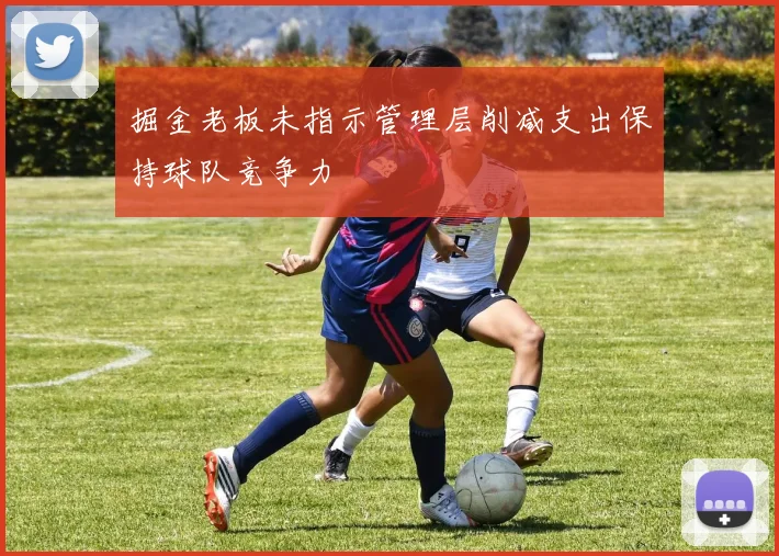 掘金老板未指示管理层削减支出保持球队竞争力