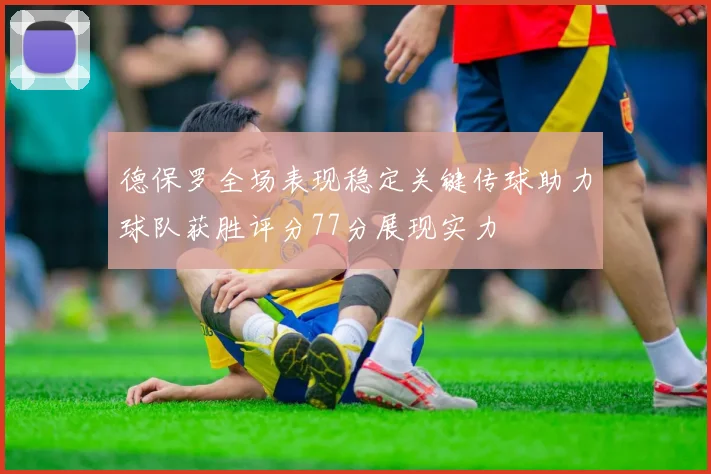 德保罗全场表现稳定关键传球助力球队获胜评分77分展现实力